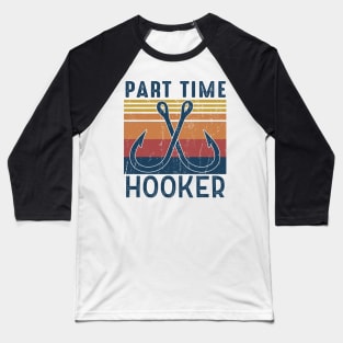 Part time hooker Fishing Lover Gift For Fisherman Baseball T-Shirt